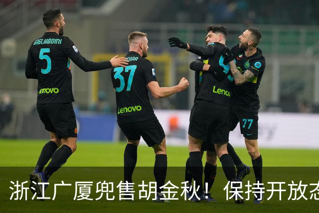 浙江广厦兜售胡金秋！保持开放态度，上海山西备好资金疯狂抢人